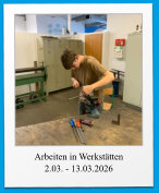 Arbeiten in Werkstätten 2.03. - 13.03.2026